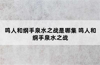 鸣人和纲手泉水之战是哪集 鸣人和纲手泉水之战